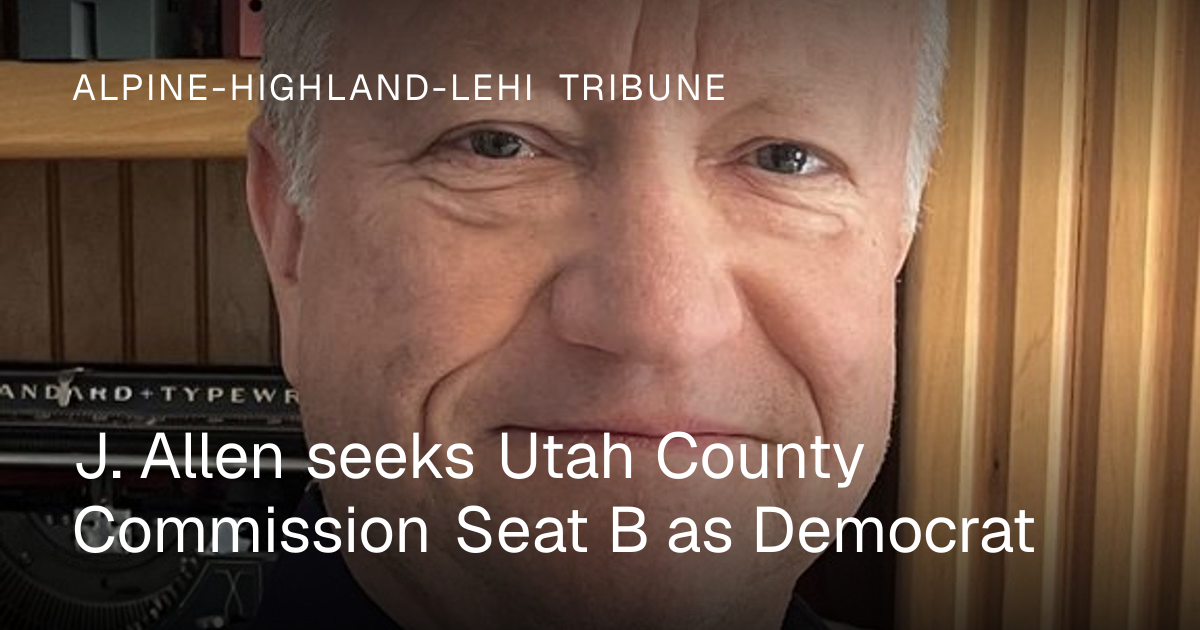 J. Allen seeks Utah County Commission Seat B as Democrat | Alpine ...
