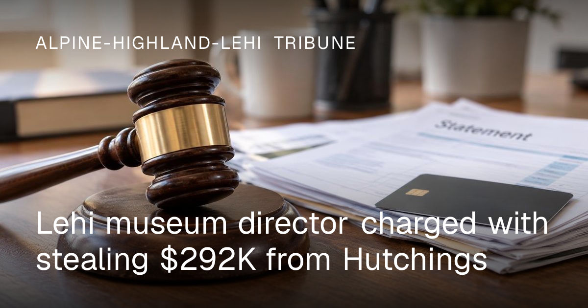 Former Lehi Museum Director Charged with Stealing $292K from Hutchings