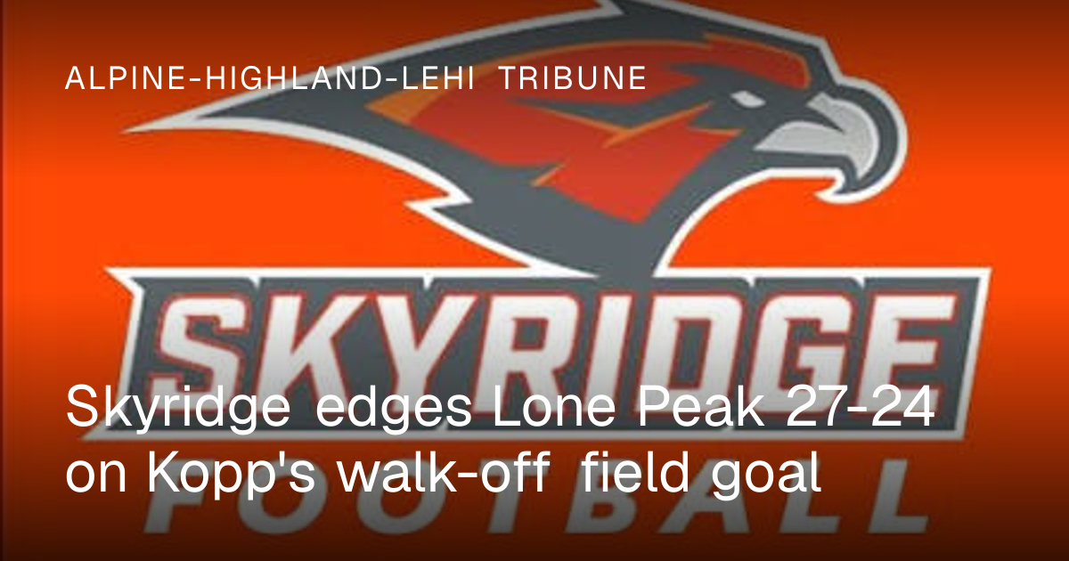 Skyridge edges Lone Peak 27-24 on Kopp's walk-off field goal